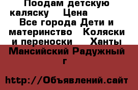 Поодам детскую каляску  › Цена ­ 3 000 - Все города Дети и материнство » Коляски и переноски   . Ханты-Мансийский,Радужный г.